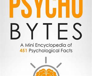 Psycho Bytes: A Mini Encyclopedia of 451 Psychological Facts